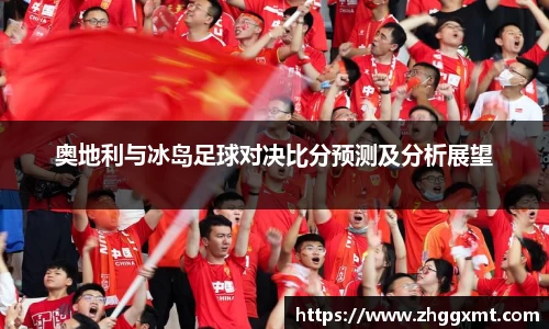 奥地利与冰岛足球对决比分预测及分析展望