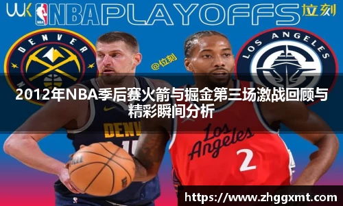 2012年NBA季后赛火箭与掘金第三场激战回顾与精彩瞬间分析