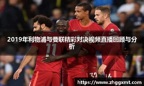 2019年利物浦与曼联精彩对决视频直播回顾与分析