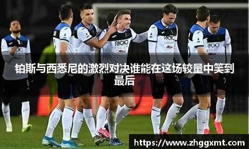 铂斯与西悉尼的激烈对决谁能在这场较量中笑到最后