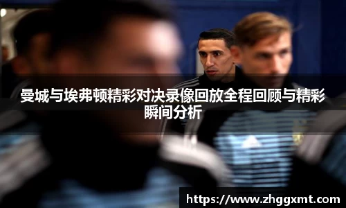 曼城与埃弗顿精彩对决录像回放全程回顾与精彩瞬间分析