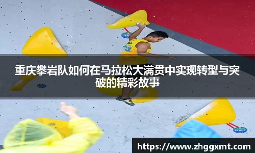 重庆攀岩队如何在马拉松大满贯中实现转型与突破的精彩故事